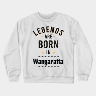 Legends Are Born In Wangaratta Crewneck Sweatshirt